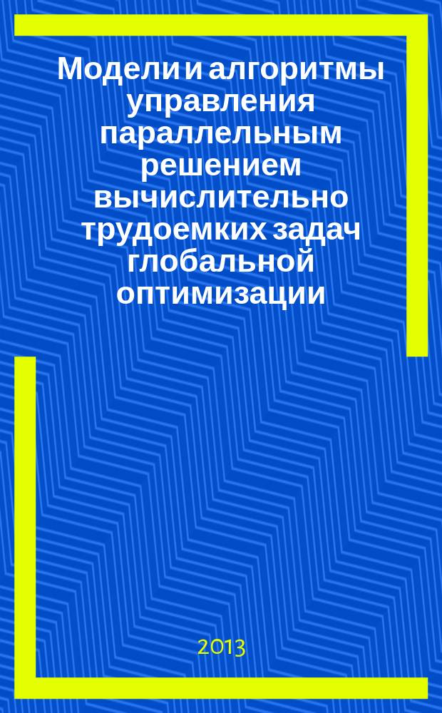 Модели и алгоритмы управления параллельным решением вычислительно трудоемких задач глобальной оптимизации : автореф. дис. на соиск. учен. степ. к.т.н. : специальность 05.13.01 <Системный анализ, управление и обработка информации по отраслям>