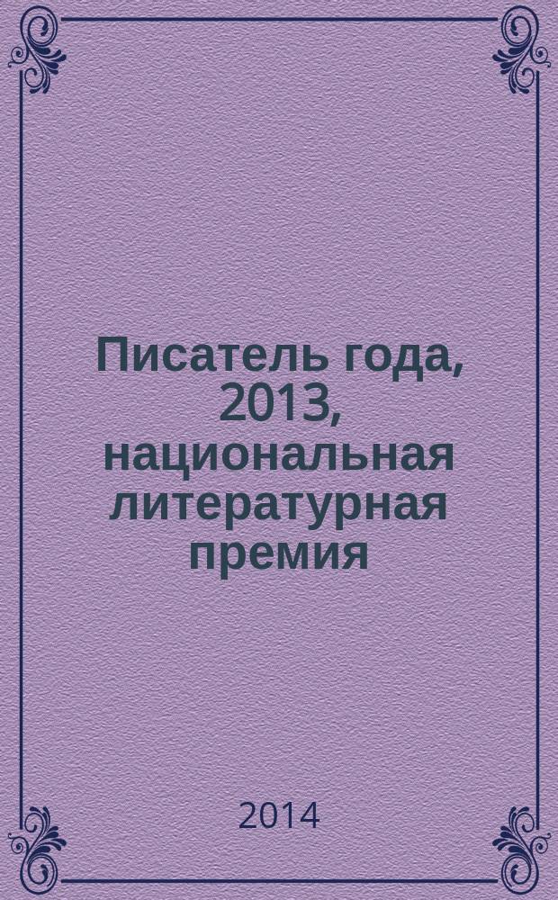 Писатель года, 2013, [национальная литературная премия : альманах произведений номинантов конкурса специальное издание для членов Большого жюри национальной литературной премии "Писатель года"]. Кн. 20