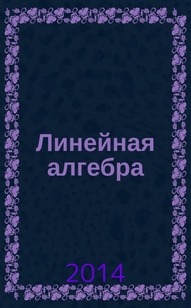 Линейная алгебра : учебное пособие для студентов очной и заочной форм обучения по направлению 080100 - "Экономика", а также для студентов очной и заочной форм обучения по направлениям 080400 - "Управление персоналом" и 081100 "Государственное муниципальное управление", 080200 - "Менеджмент", изучающих дисциплину "Математика". Ч. 1