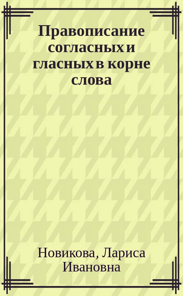 Правописание согласных и гласных в корне слова : 5-9 классы : к учебникам: Т. А. Ладыженской и др. "Русский язык". 5-9 классы (М.: Просвещение), М. М. Разумовской и др. "Русский язык". 5-9 классы (М.: Дрофа), В. В. Бабайцевой и др. "Русский язык". 5-9 классы (М.: Дрофа) : соответствует федеральному государственному образовательному стандарту (второго поколения)
