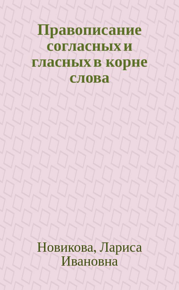 Правописание согласных и гласных в корне слова : 5-9 классы : теоретический материал, тренировочные упражнения, тестовые задания, словарь, ключи