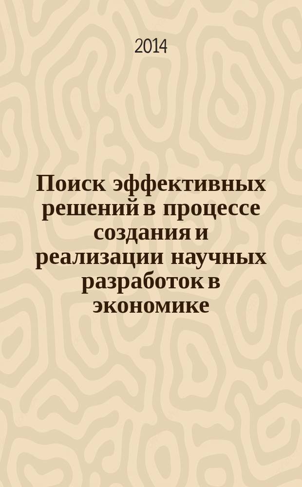 Поиск эффективных решений в процессе создания и реализации научных разработок в экономике, управлении проектами, педагогике, праве, истории, культурологии, языкознании, природопользовании, растениеводстве, биологии, зоологии, химии, политологии, психологии, медицине, филологии, философии, социологии, математике, технике, физике, информатике, градостроительстве : сборник научных статей по итогам международной научно-практической конференции, 30-31 июля 2014 года