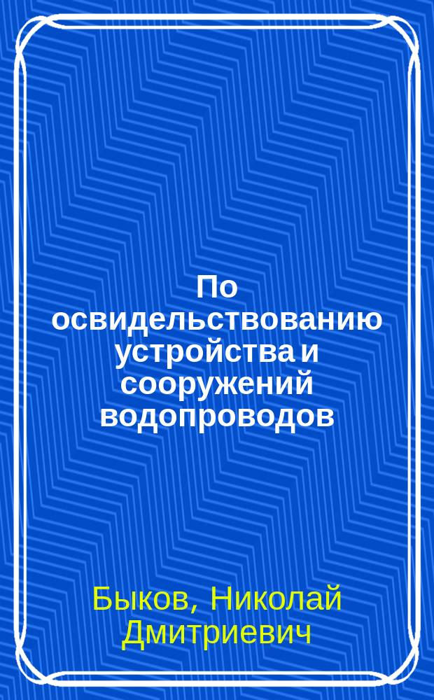 По освидельствованию устройства и сооружений водопроводов : акт. Особое мнение старшины личных дворян и почетных граждан Н.Д. Быкова