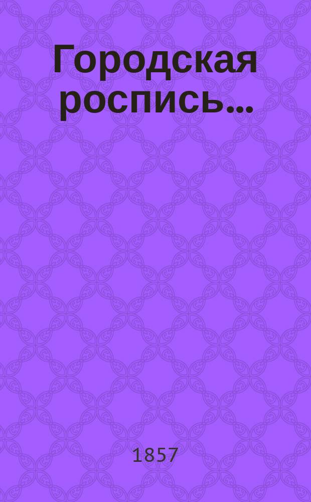 Городская роспись.. : № 1-2. ... на 1857 год : Санктпетербургская дополнительная роспись...