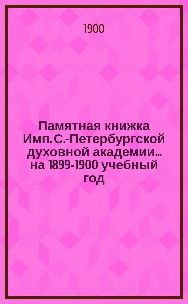 Памятная книжка Имп. С.-Петербургской духовной академии... ... на 1899-1900 учебный год