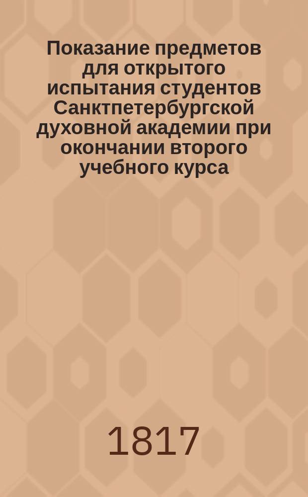 Показание предметов для открытого испытания студентов Санктпетербургской духовной академии при окончании второго учебного курса