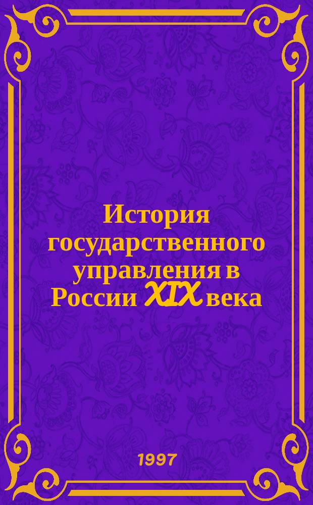 История государственного управления в России XIX века : учебное пособие для студентов всех специальностей