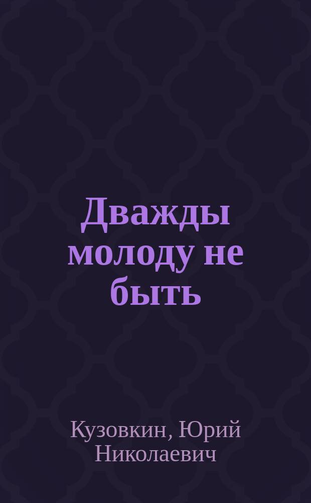 Дважды молоду не быть : (фронтовой дневник)