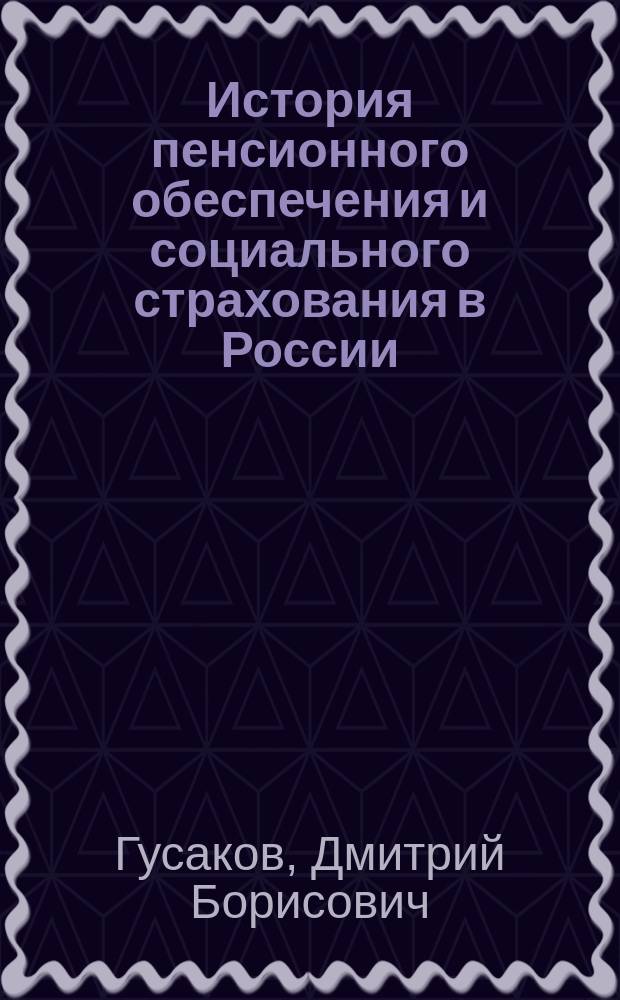 История пенсионного обеспечения и социального страхования в России : учебное пособие