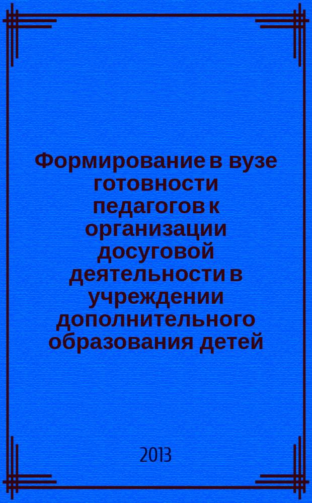 Формирование в вузе готовности педагогов к организации досуговой деятельности в учреждении дополнительного образования детей : автореф. дис. на соиск. учен. степ. к.п.н. : специальность 13.00.08 <Теория и методика профессионального образования>