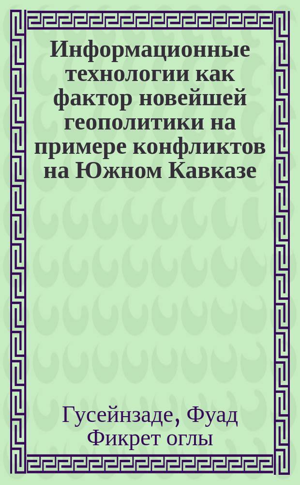 Информационные технологии как фактор новейшей геополитики на примере конфликтов на Южном Кавказе : автореферат диссертации на соискание ученой степени доктора философии по политическим наукам д.полит.н. : специальность 5901.01