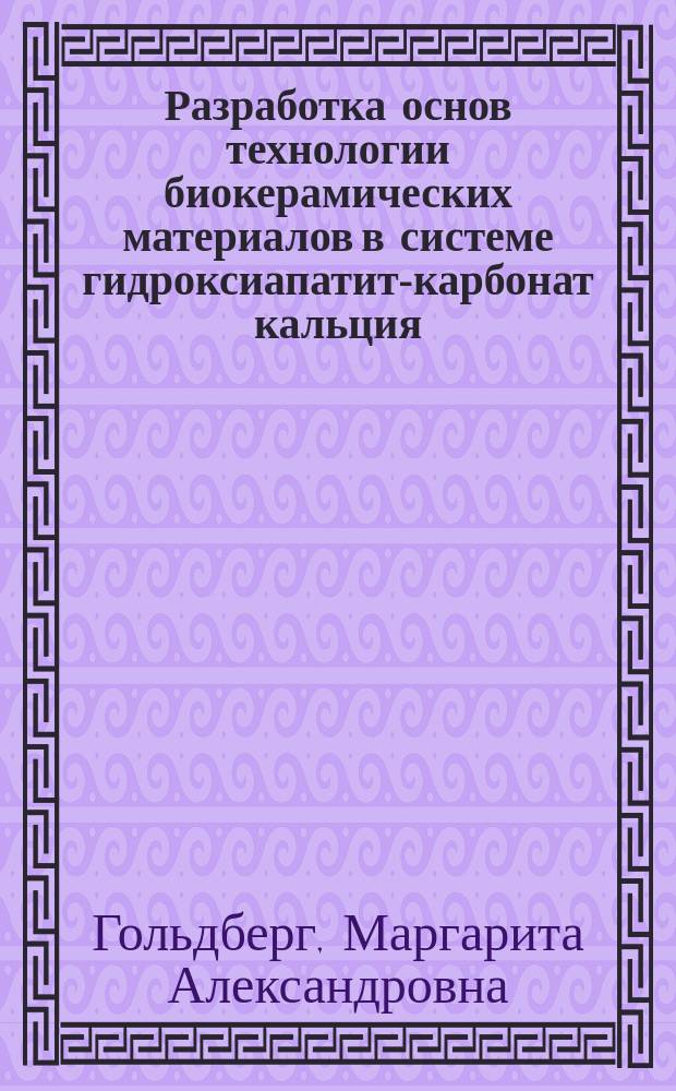 Разработка основ технологии биокерамических материалов в системе гидроксиапатит-карбонат кальция : автореф. на соиск. уч. степ. к. т. н. : специальность 05.17.11 <Технология силикатных и тугоплавких неметаллических материалов>
