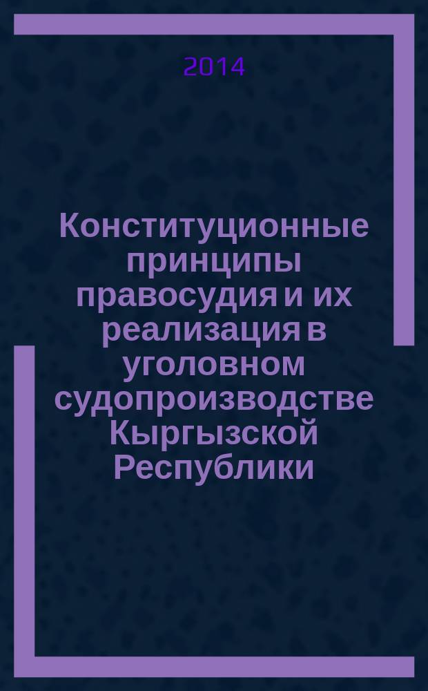 Конституционные принципы правосудия и их реализация в уголовном судопроизводстве Кыргызской Республики : автореферат диссертации на соискание ученой степени к.ю.н. : специальность 12.00.02 : специальность 12.00.09
