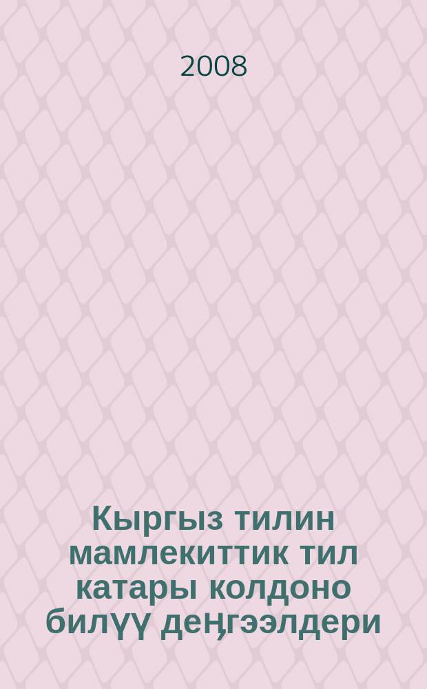Кыргыз тилин мамлекиттик тил катары колдоно билүү деӊгээлдери : (Европада кабыл алынган классификация боюнча А1, А2, Б1 деӊгээлдери) : методикалык жетектеме = Уровни владения киргизским языком как государственным