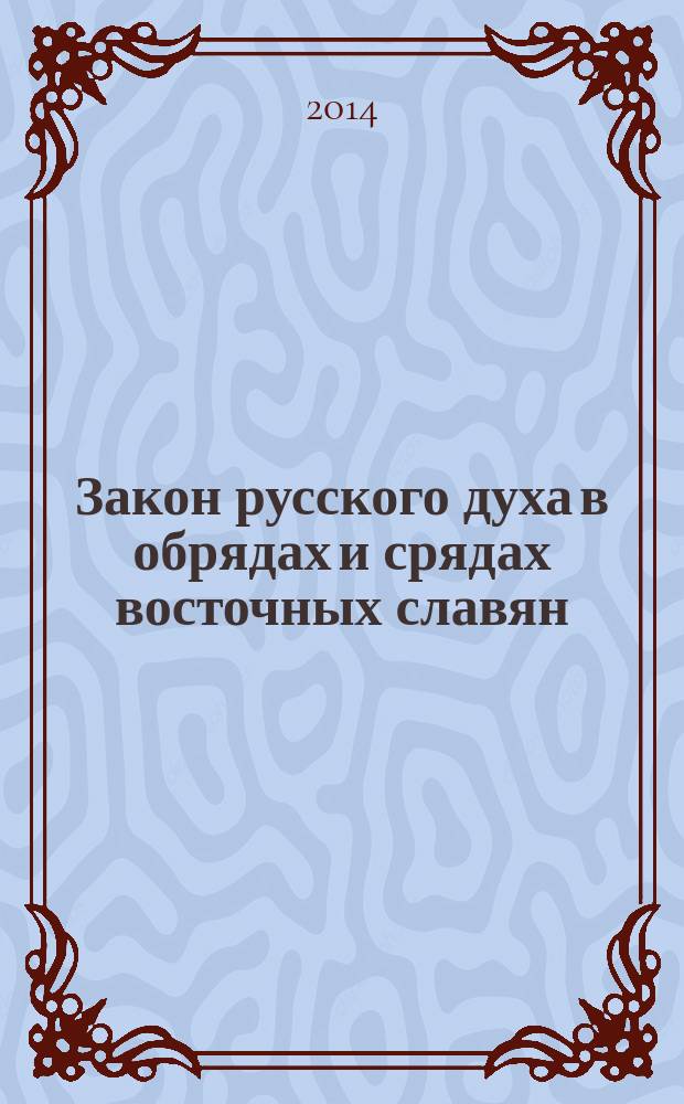 Закон русского духа в обрядах и срядах восточных славян : труд