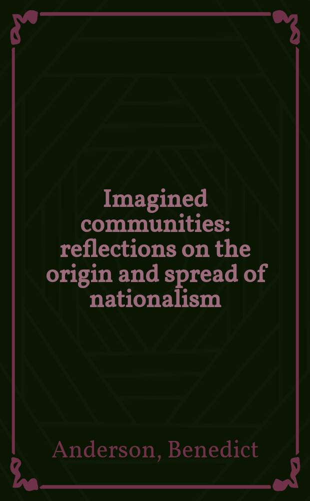 Imagined communities : reflections on the origin and spread of nationalism = Воображаемые сообщества: размышления о происхождении и распространении национализма