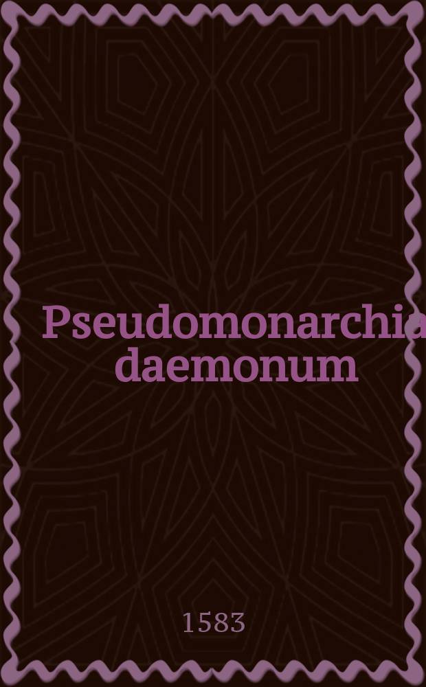 Pseudomonarchia daemonum // ... De praestigiis daemonum ...