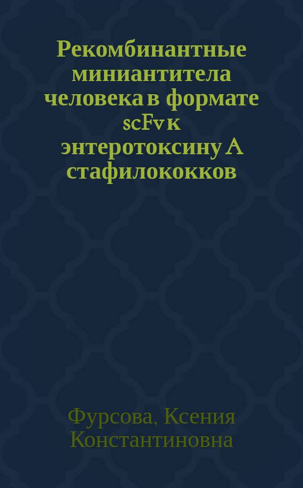 Рекомбинантные миниантитела человека в формате scFv к энтеротоксину A стафилококков: получение и характеристика : автореф. дис. на соиск. уч. степ. к. б. н. : специальность 03.01.03 <Молекулярная биология>