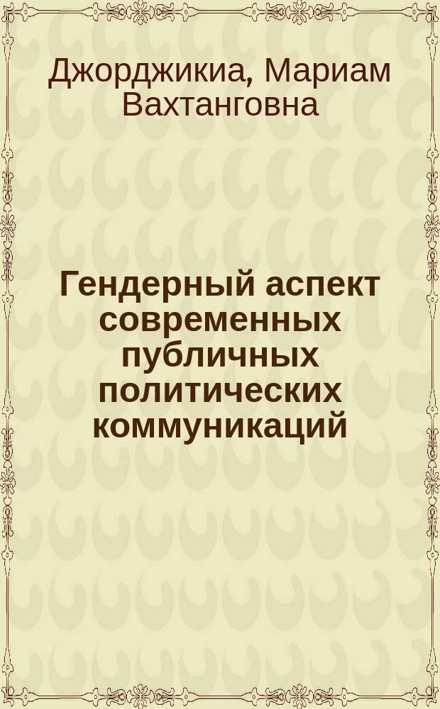 Гендерный аспект современных публичных политических коммуникаций : автореф. на соиск. уч. стпе. к. филол. н. : специальность 10.01.10 <Журналистика>