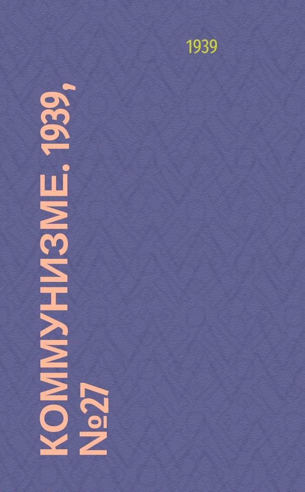 Коммунизме. 1939, № 27 (489) (15 марта)