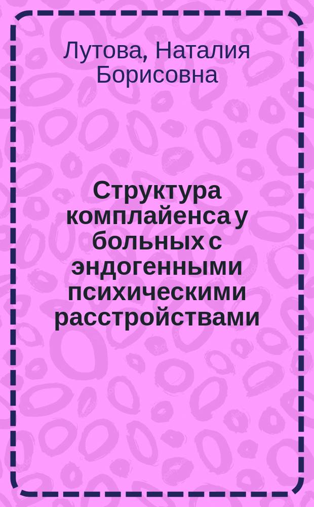 Структура комплайенса у больных с эндогенными психическими расстройствами : автореф. на соиск. уч. степ. д. м. н. : специальность 14.01.06 <Психиатрия> ; специальность 19.00.04 <Медицинская психология>