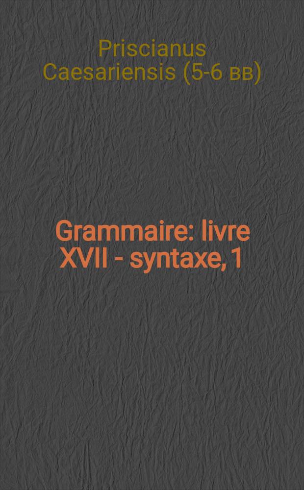 Grammaire : livre XVII - syntaxe, 1 = Грамматика