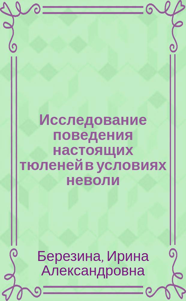 Исследование поведения настоящих тюленей в условиях неволи : автореф. на соиск. уч. степ. к. б. н. : специальность 03.02.04 <Зоология>