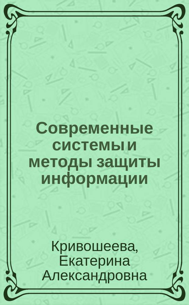 Современные системы и методы защиты информации : монография