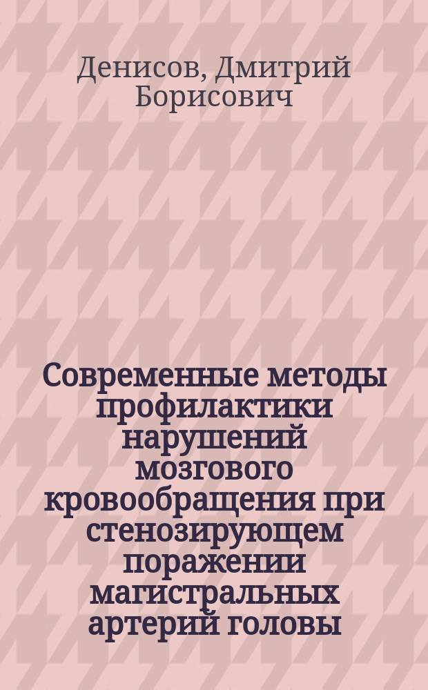 Современные методы профилактики нарушений мозгового кровообращения при стенозирующем поражении магистральных артерий головы : автореф. дис. на соиск. учен. степ. к.м.н. : специальность 14.01.11 <Нервные болезни>