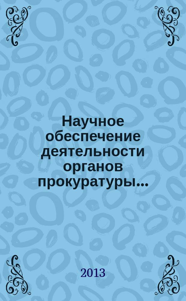 Научное обеспечение деятельности органов прокуратуры.. : сборник научных докладов. ... в 2012 году
