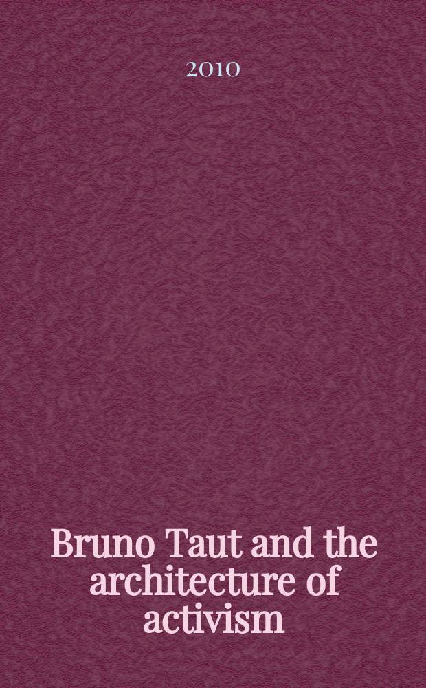 Bruno Taut and the architecture of activism = Бруно Таут и архитектура активизма