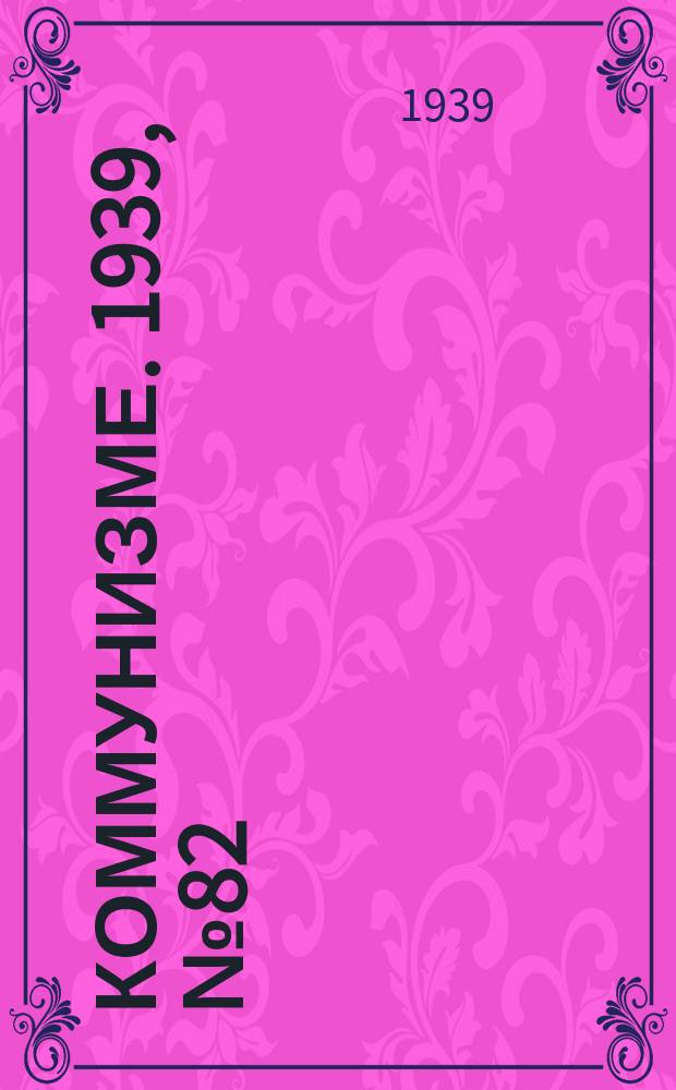 Коммунизме. 1939, №82 (544) (27 авг.)