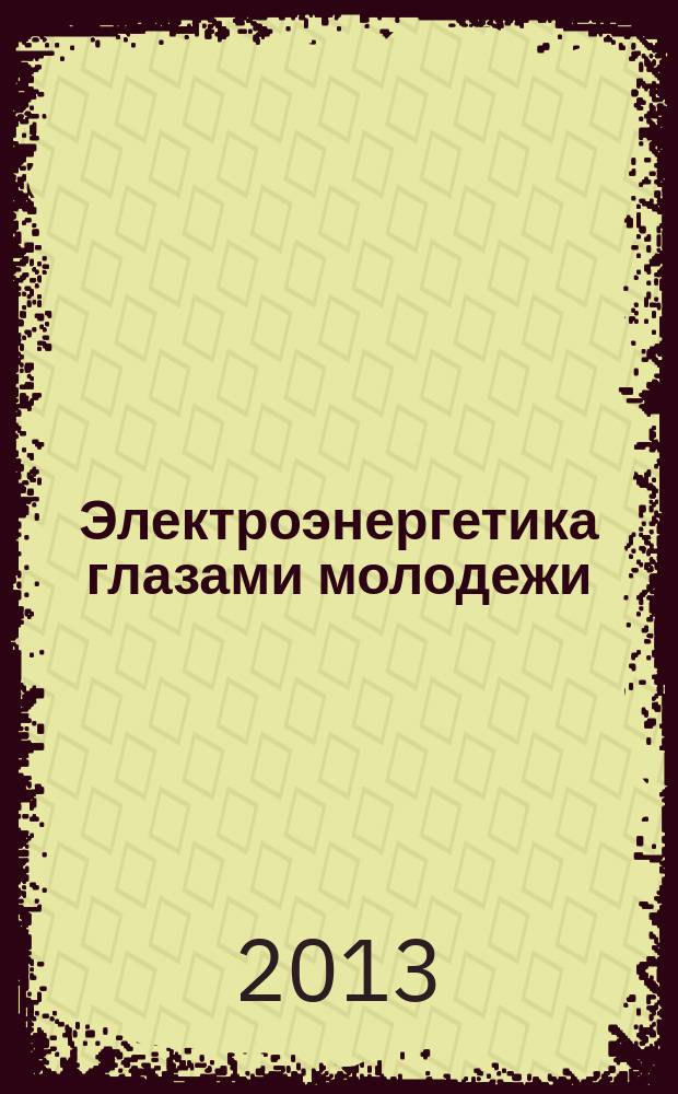 Электроэнергетика глазами молодежи : научные труды IV международной научно-технической конференции, 14-18 октября 2013 года [сборник докладов. Т. 2