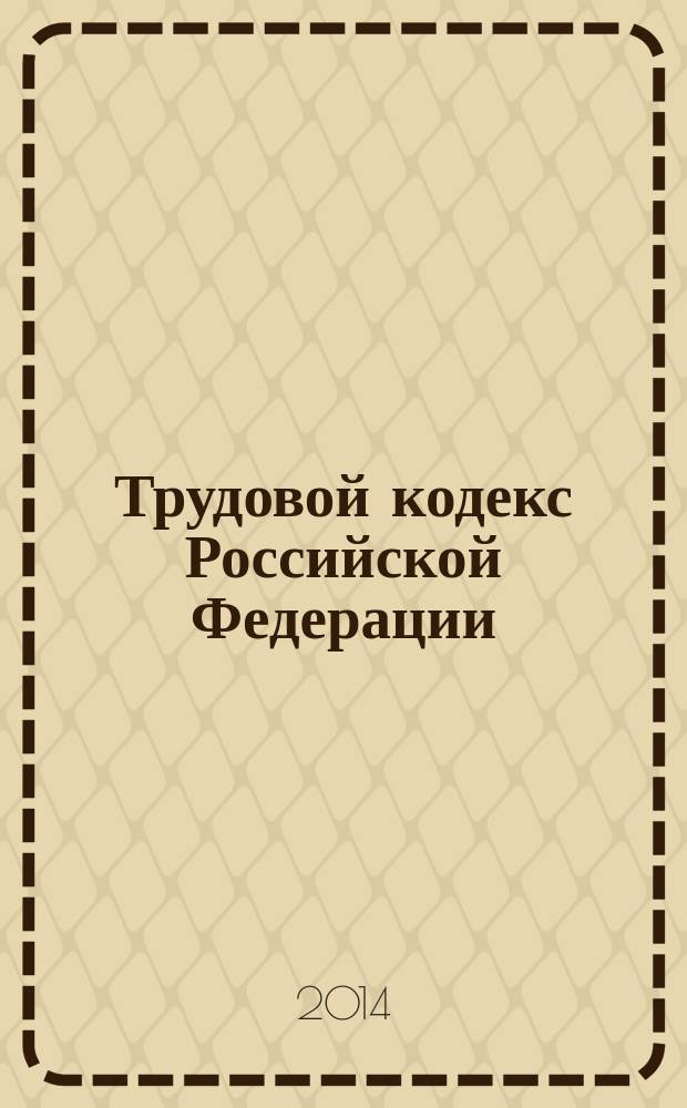 Трудовой кодекс Российской Федерации : текст с изменениями и дополнениями на 10 июля 2014 года : от 30 декабря 2001 г. № 197-Ф3 : принят Государственной Думой 21 декабря 2001 года : одобрен Советом Федерации 26 декабря 2001 года : Федеральный закон от 28 июня 2014 г. № 199-Ф3 ... Федеральный закон от 24 июля 2002 г. № 97-Ф3