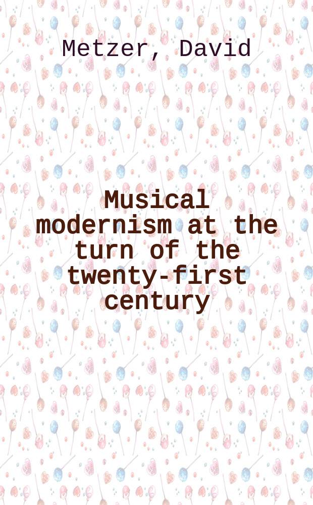 Musical modernism at the turn of the twenty-first century = Музыкальный модернизм и на рубеже XXI века