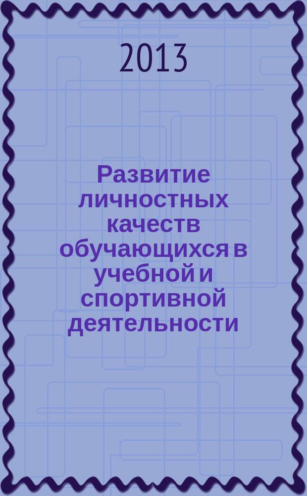 Развитие личностных качеств обучающихся в учебной и спортивной деятельности : учебное пособие для студентов высших учебных заведений, обучающихся по направлению 050100.62 "Педагогическое образование"