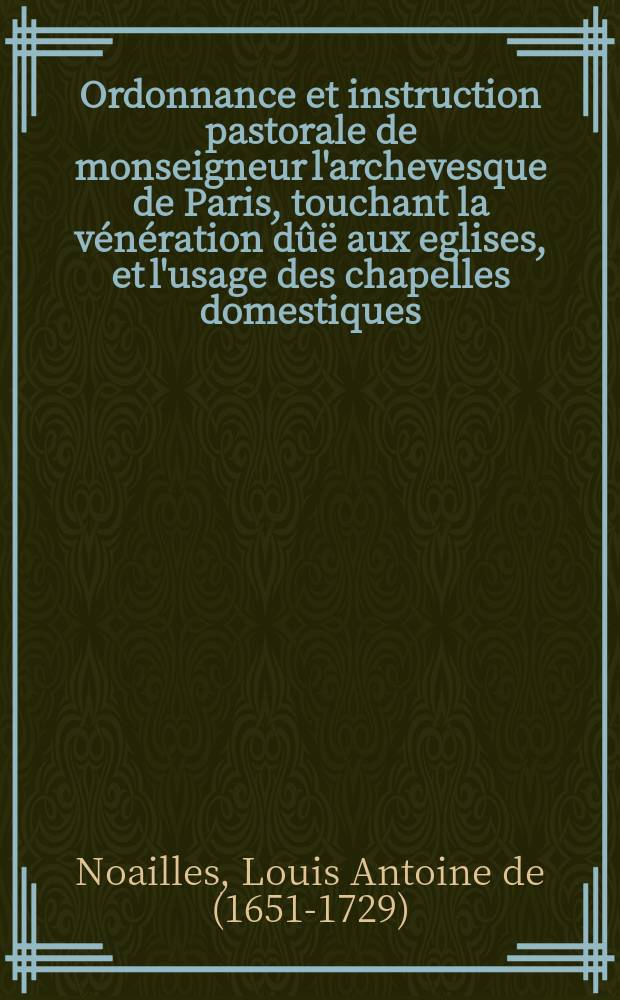 Ordonnance et instruction pastorale de monseigneur l'archevesque de Paris, touchant la vénération dûë aux eglises, et l'usage des chapelles domestiques
