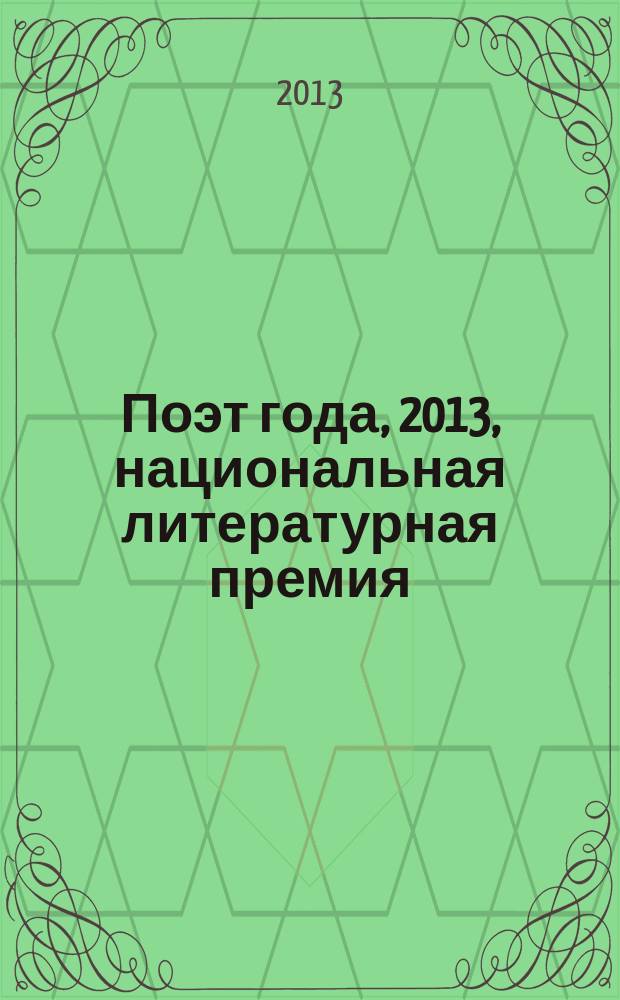 Поэт года, 2013, [национальная литературная премия : альманах с конкурсными произведениями специальное издание для членов Большого жюри национальной литературной премии "Поэт года"]. Кн. 19