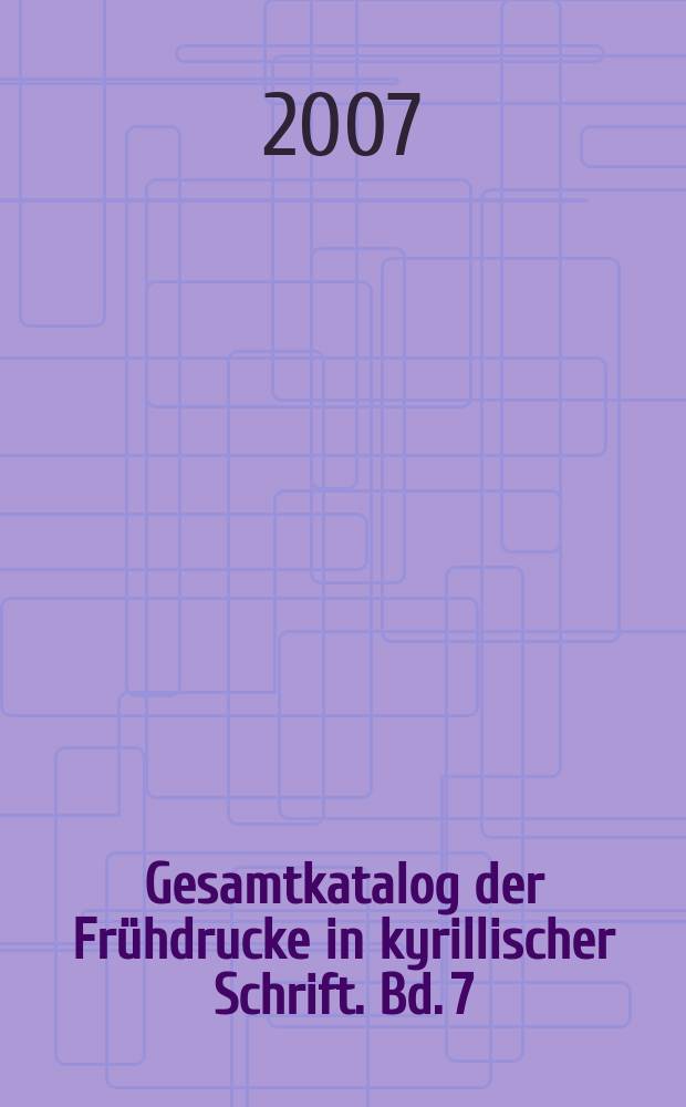 Gesamtkatalog der Frühdrucke in kyrillischer Schrift. Bd. 7 : Die Klosterdruckereien in Rujno und Gračanica. Die erste Druckerei im Kloster Mileševa