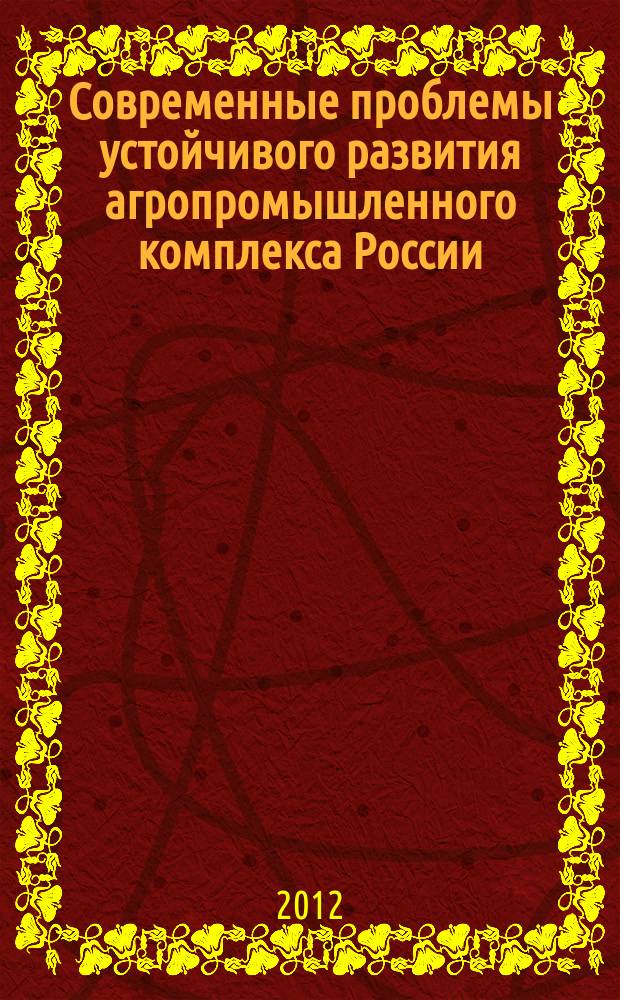 Современные проблемы устойчивого развития агропромышленного комплекса России : материалы IX Международной дистанционной научно-практической конференции студентов, аспирантов и молодых ученых