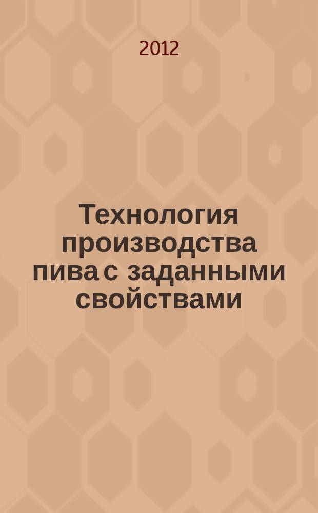 Технология производства пива с заданными свойствами : монография