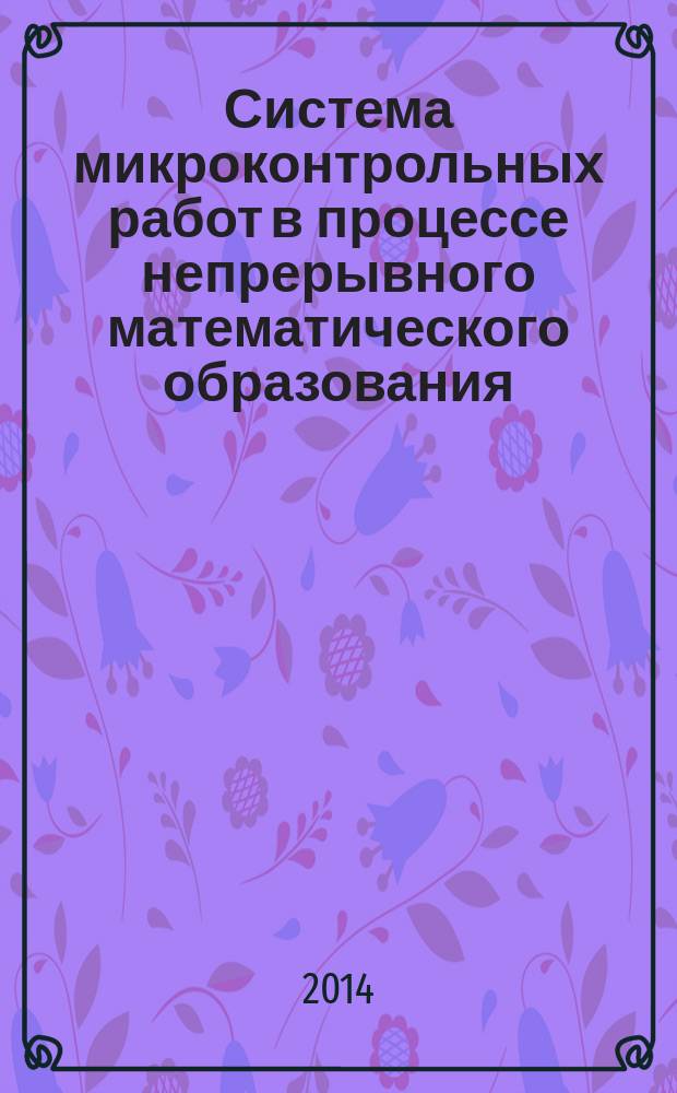 Система микроконтрольных работ в процессе непрерывного математического образования : учебное пособие