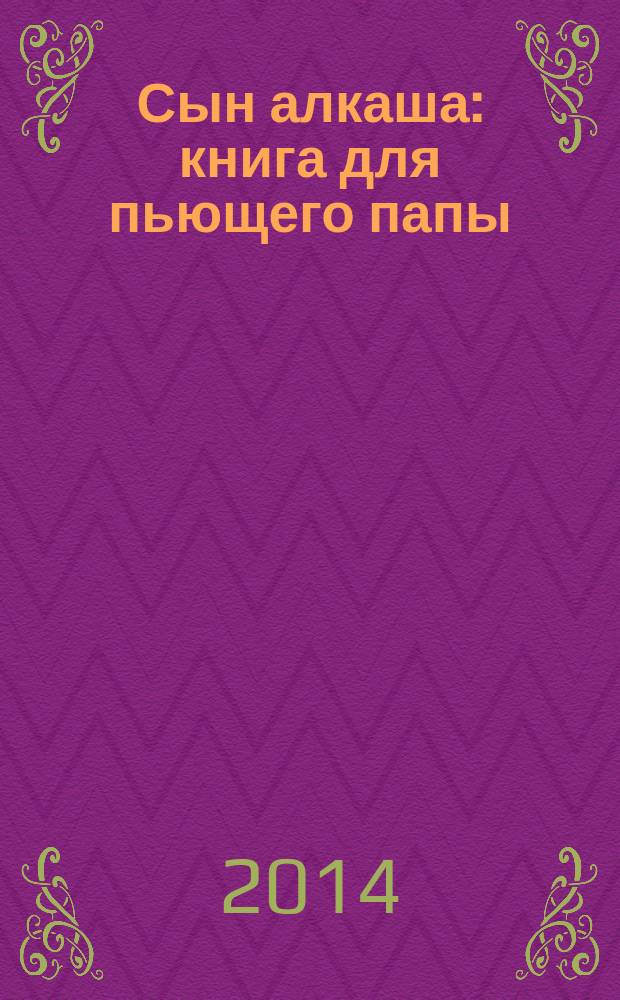 Сын алкаша : книга для пьющего папы