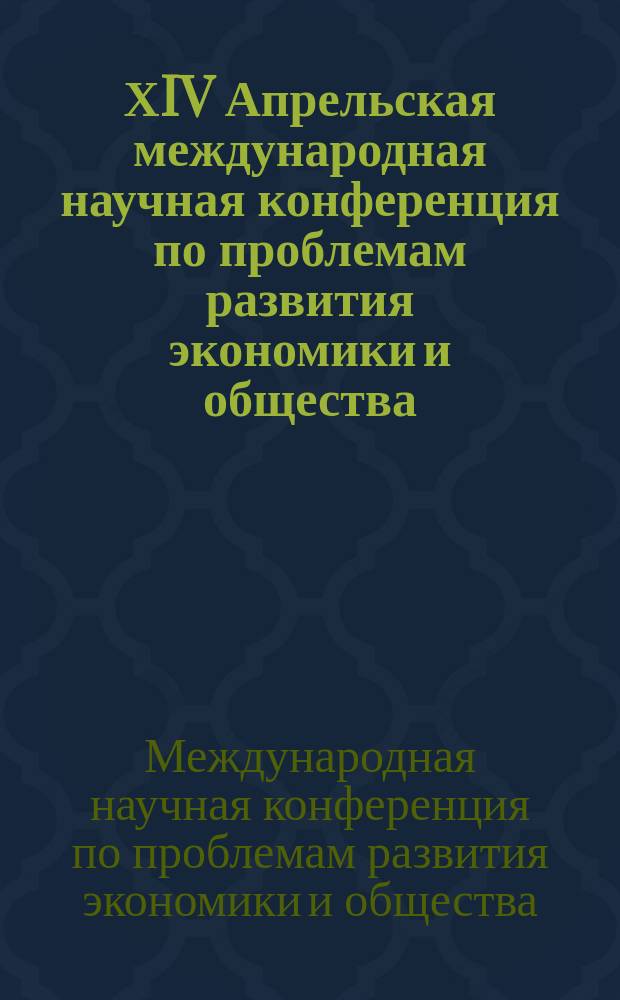 ХIV Апрельская международная научная конференция по проблемам развития экономики и общества. Кн. 1 : в 4 кн