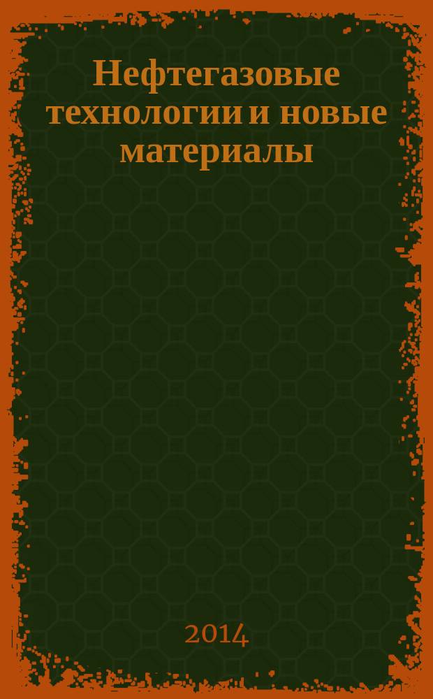 Нефтегазовые технологии и новые материалы : (проблемы и решения) [сборник статей]. Вып. 3 (8)