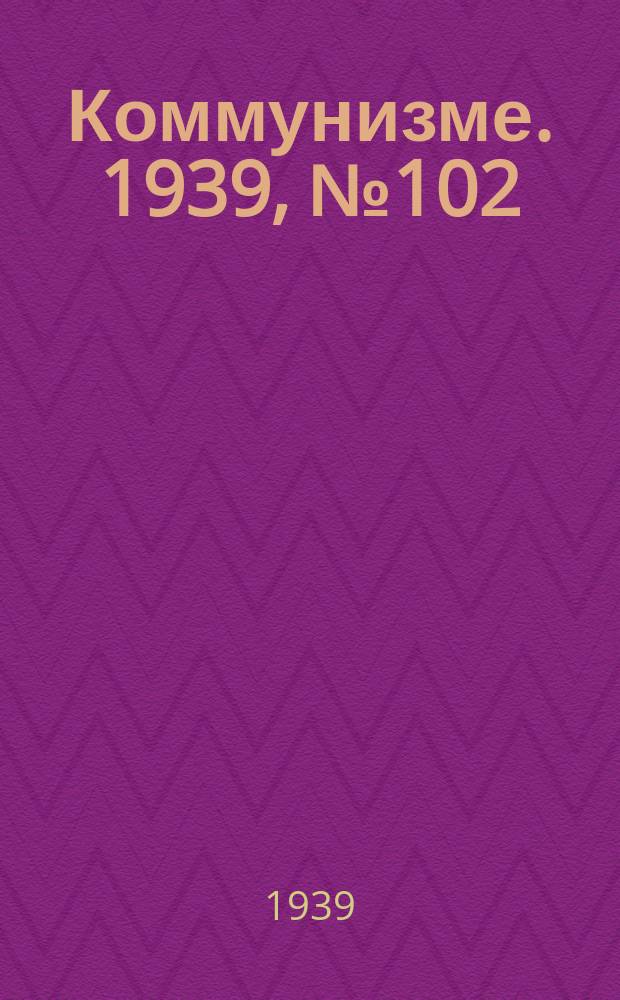 Коммунизме. 1939, №102 (564) (28 окт.)
