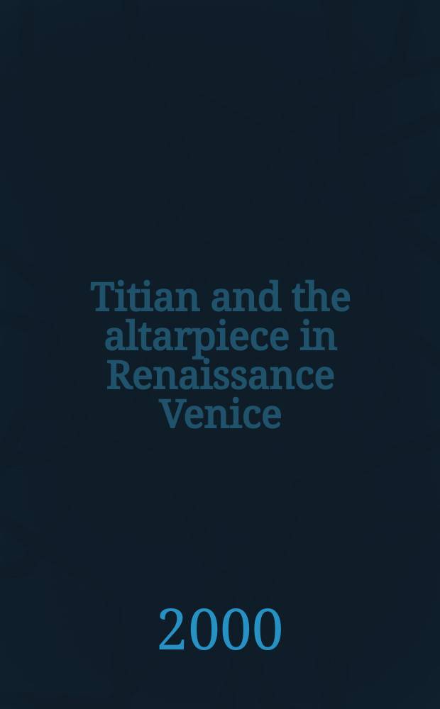 Titian and the altarpiece in Renaissance Venice = Тициан и алтарная живопись в Венеции в эпоху Возрождения