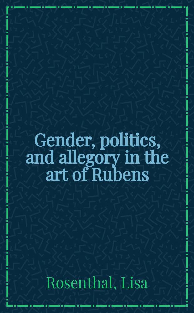 Gender, politics, and allegory in the art of Rubens = Пол, политика и аллегория в искусстве Рубенса