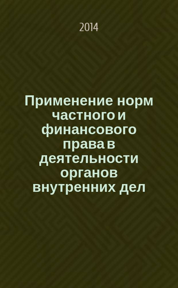 Применение норм частного и финансового права в деятельности органов внутренних дел : учебное пособие
