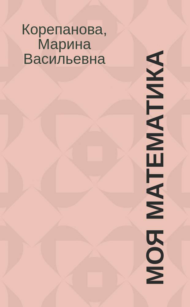 Моя математика : пособие по познавательному развитию для детей 5-7 лет : Часть 1